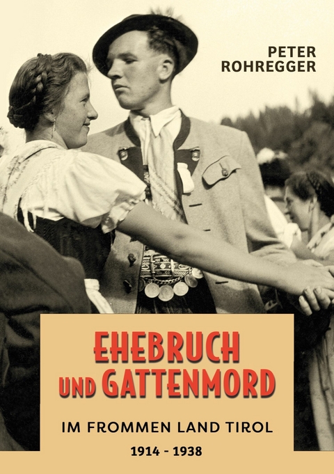 Ehebruch und Gattenmord im frommen Land Tirol -  Peter Rohregger