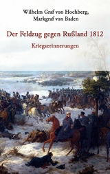 Der Feldzug gegen Rußland 1812 - Kriegserinnerungen - Markgraf von Baden Graf von Hochberg  Wilhelm