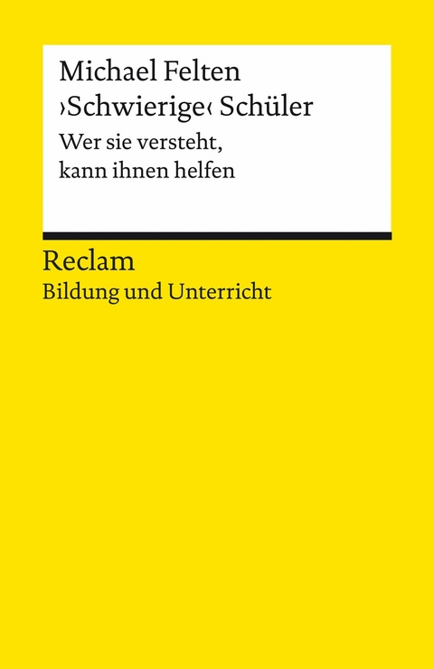 ?Schwierige? Schüler. Wer sie versteht, kann ihnen helfen. Reclam Bildung und Unterricht -  Michael Felten