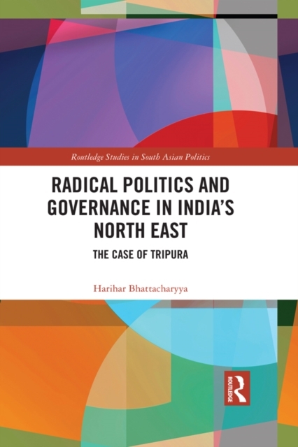 Radical Politics and Governance in India''s North East -  Harihar Bhattacharyya