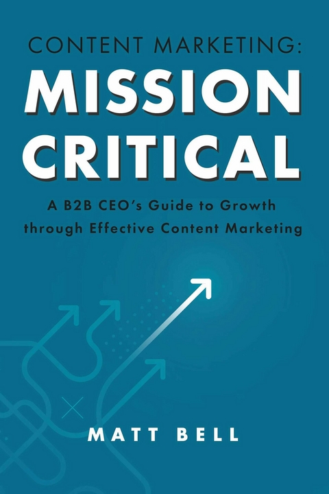 Content Marketing: Mission Critical -  Matt Bell