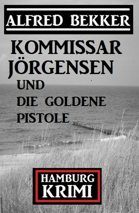 Kommissar Jörgensen und die goldene Pistole: Hamburg Krimi -  Alfred Bekker