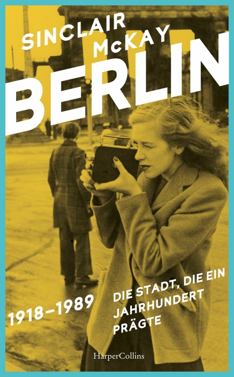 BERLIN – 1918–1989. Die Stadt, die ein Jahrhundert prägte - Sinclair McKay