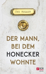 Der Mann, bei dem Honecker wohnte -  Uwe Holmer