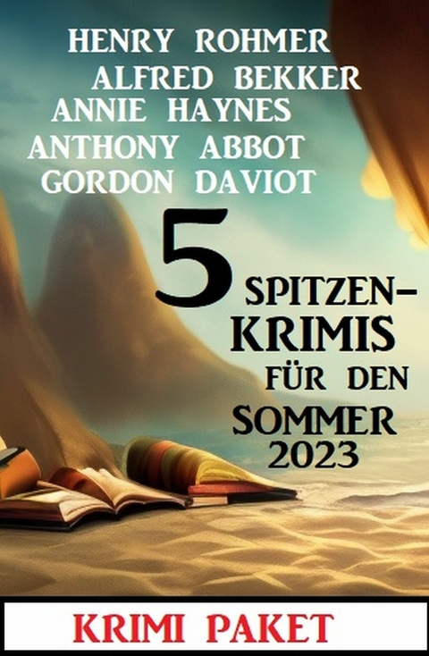 5 Spitzenkrimis für den Sommer 2023: Krimi Paket - Alfred Bekker, Henry Rohmer, Annie Haynes, Anthony Abbot, Gordon Daviot