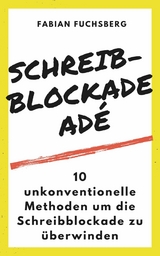 Schreibblockade Adé - Fabian Fuchsberg