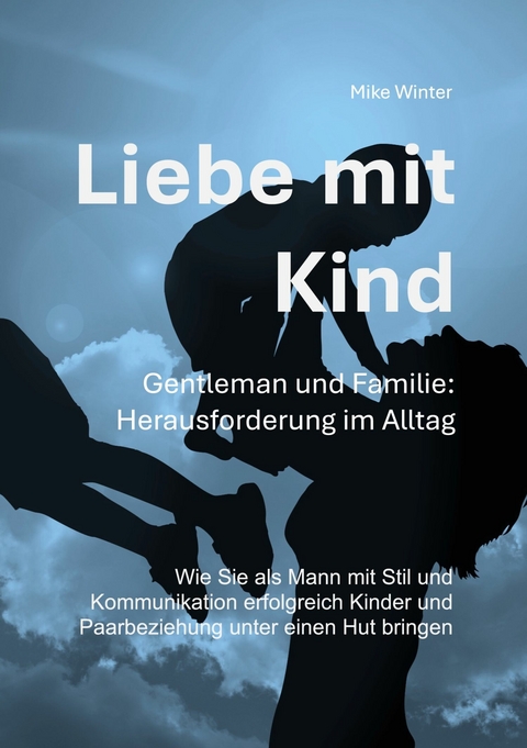 Liebe mit Kind - Gentleman und Familie: Herausforderung im Alltag - Mike Winter