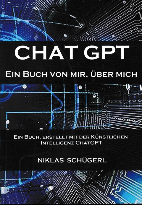 CHAT GPT - Ein Buch von mir. Über mich - Niklas Schügerl