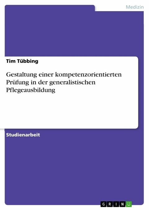 Gestaltung einer kompetenzorientierten Prüfung in der generalistischen Pflegeausbildung - Tim Tübbing