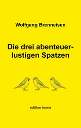 Die drei abenteuerlustigen Spatzen - Wolfgang Brenneisen