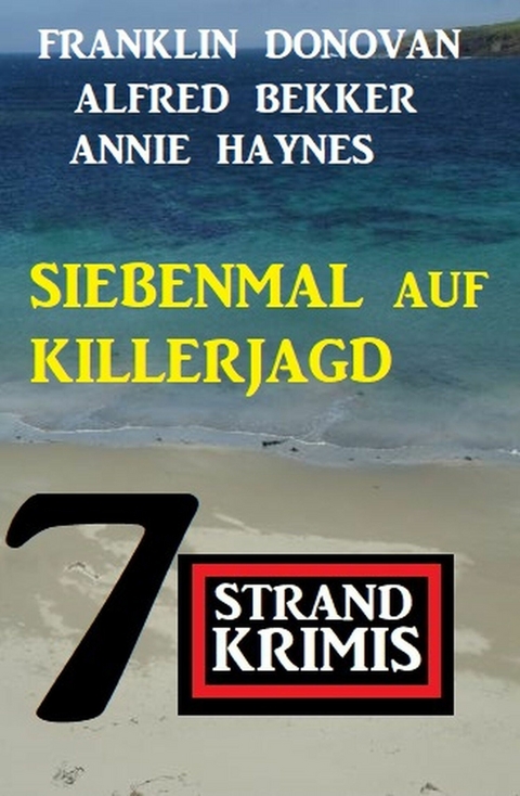 Siebenmal auf Killerjagd: 7 Strandkrimis -  Alfred Bekker,  Franklin Donovan,  Annie Haynes