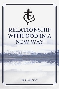 Relationship with God in a New Way -  Bill Vincent