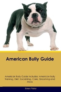 American Bully Guide  American Bully Guide Includes - Simon Fisher