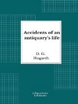 Accidents of an antiquary's life - D.G. Hogarth