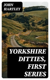 Yorkshire Ditties, First Series - John Hartley