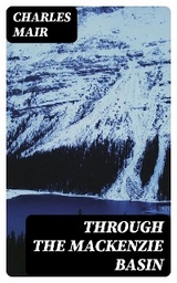 Through the Mackenzie Basin - Charles Mair