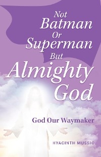 Not Batman Or Superman But Almighty God -  Hyacinth Mussio