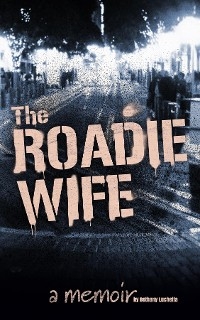 Roadie Wife, a memoir -  Bethany Luchetta