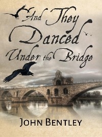 And They Danced Under The Bridge - John Bentley