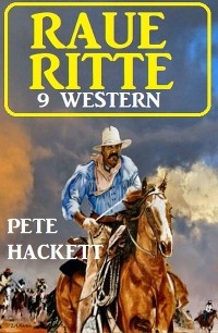 Raue Ritte – 9 Western - Pete Hackett