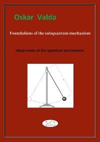 Foundations of the subquantum mechanism - Oskar Valda