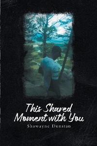 This Shared Moment with You -  Shawayne Dunstan