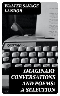 Imaginary Conversations and Poems: A Selection - Walter Savage Landor
