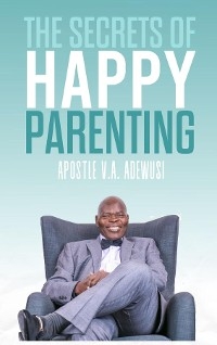 Secrets of Happy Parenting -  Apostle Dr. Victor Adewusi