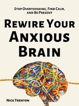 Rewire Your Anxious Brain - Nick Trenton