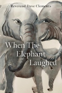 When the Elephant Laughed - Reverend Dave S Clements