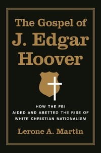 Gospel of J. Edgar Hoover -  Lerone A. Martin