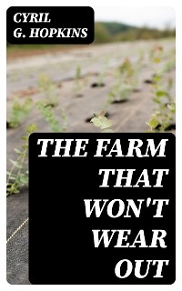 The Farm That Won't Wear Out - Cyril G. Hopkins