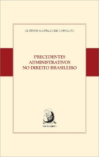 Precedentes Administrativos no Direito brasileiro - GUSTAVO MARINHO DE CARVALHO