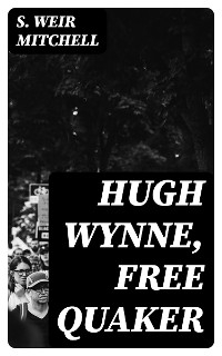 Hugh Wynne, Free Quaker - S. Weir Mitchell