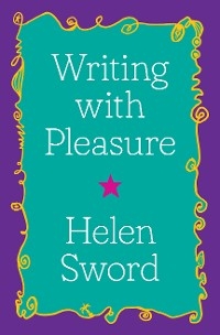 Writing with Pleasure - Helen Sword