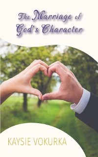 The Marriage of God's Character - Kaysie Vokurka