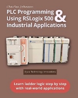 PLC Programming Using RSLogix 500 & Industrial Applications - Charles H Johnson Jr