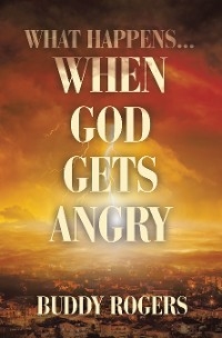 What Happens...When God Gets Angry -  Buddy Rogers