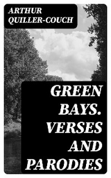 Green Bays. Verses and Parodies - Arthur Quiller-Couch