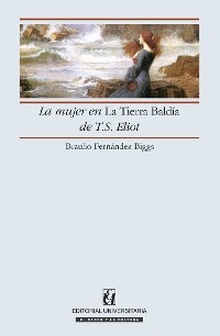 La mujer en la Tierra Baldía de T.S. Eliot - Braulio Fernández Biggs