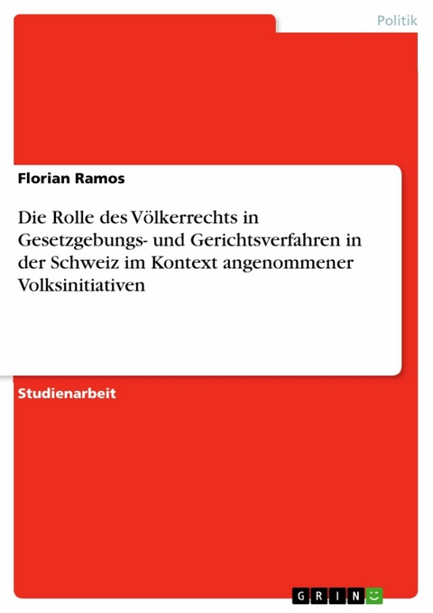 Die Rolle des Völkerrechts in Gesetzgebungs- und Gerichtsverfahren in der Schweiz im Kontext angenommener Volksinitiativen -  Florian Ramos