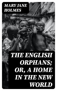 The English Orphans; Or, A Home in the New World - Mary Jane Holmes
