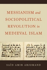 Messianism and Sociopolitical Revolution in Medieval Islam - Said Amir Arjomand