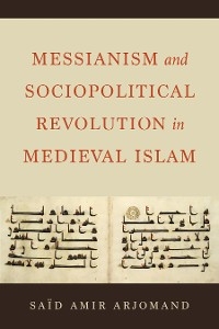 Messianism and Sociopolitical Revolution in Medieval Islam - Said Amir Arjomand