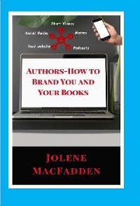 Authors - How to Brand You and Your Books -  Jolene MacFadden