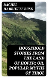 Household stories from the Land of Hofer; or, Popular Myths of Tirol - Rachel Harriette Busk