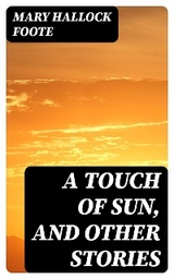 A Touch of Sun, and Other Stories - Mary Hallock Foote