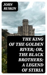 The King of the Golden River; or, the Black Brothers: A Legend of Stiria - John Ruskin