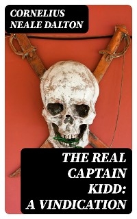 The Real Captain Kidd: A Vindication - Cornelius Neale Dalton