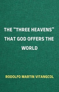 The “THREE HEAVENS” That God Offers the World - Rodolfo Martin Vitangcol